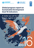 Global progress report on Sustainable Development Goal 16 indicators: A wake-up call for action on peace, justice and inclusion 