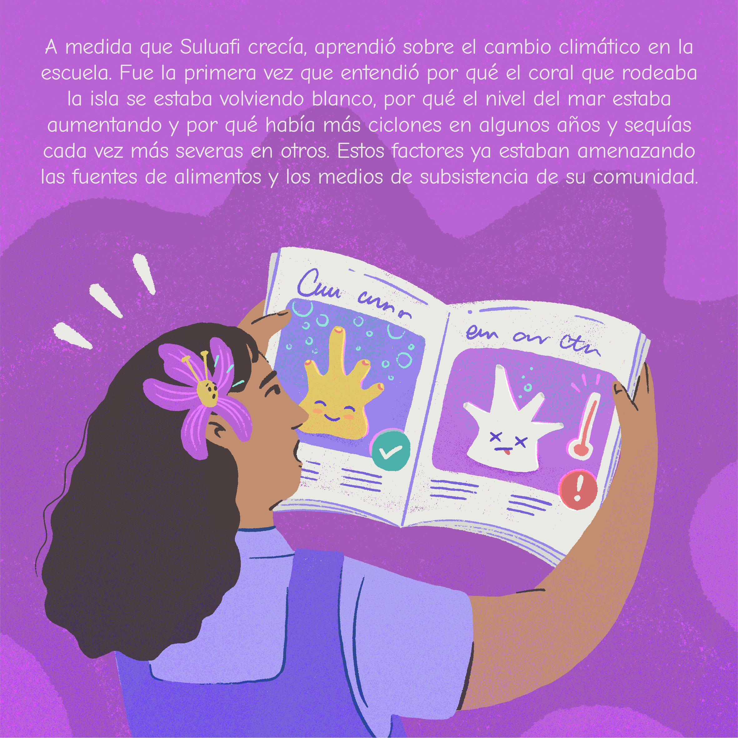 A medida que Suluafi crecía, aprendió sobre el cambio climático en la escuela. Fue la primera vez que entendió por qué el coral que rodeaba la isla se estaba volviendo blanco, por qué el nivel del mar estaba aumentando y por qué había más ciclones en algunos años y sequías cada vez más severas en otros. Estos factores ya estaban amenazando las fuentes de alimentos y los medios de subsistencia de su comunidad. 